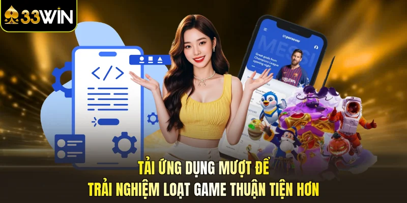 Tải ứng dụng mượt để trải nghiệm loạt game thuận tiện hơn